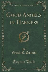 Good Angels in Harness (Classic Reprint)