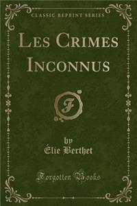 Les Crimes Inconnus (Classic Reprint)