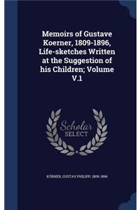 Memoirs of Gustave Koerner, 1809-1896, Life-Sketches Written at the Suggestion of His Children; Volume V.1