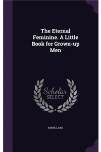 Eternal Feminine. A Little Book for Grown-up Men