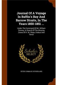 Journal Of A Voyage In Baffin's Bay And Barrow Straits, In The Years 1850-1851 ...