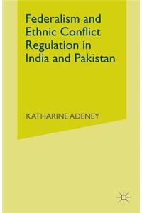 Federalism and Ethnic Conflict Regulation in India and Pakistan