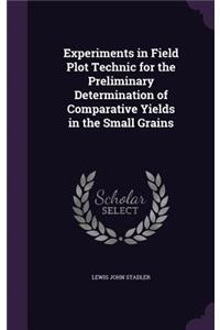 Experiments in Field Plot Technic for the Preliminary Determination of Comparative Yields in the Small Grains