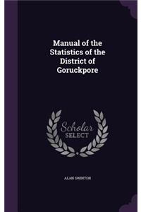 Manual of the Statistics of the District of Goruckpore