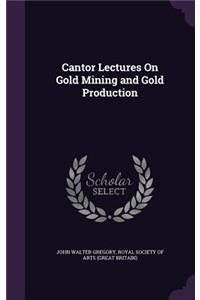 Cantor Lectures On Gold Mining and Gold Production