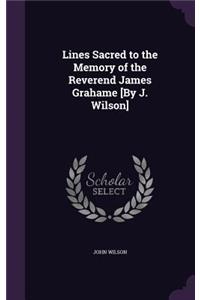 Lines Sacred to the Memory of the Reverend James Grahame [By J. Wilson]