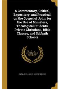 A Commentary, Critical, Expository, and Practical, on the Gospel of John, for the Use of Ministers, Theological Students, Private Christians, Bible Classes, and Sabbath Schools