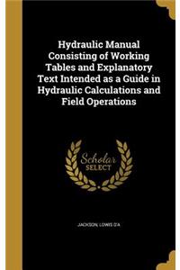 Hydraulic Manual Consisting of Working Tables and Explanatory Text Intended as a Guide in Hydraulic Calculations and Field Operations