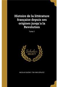 Histoire de la littérature française depuis ses origines jusqu'a la Revolution; Tome 1