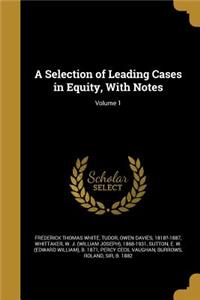 A Selection of Leading Cases in Equity, with Notes; Volume 1