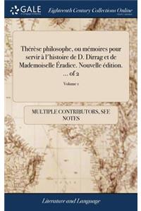 Thérèse Philosophe, Ou Mémoires Pour Servir À l'Histoire de D. Dirrag Et de Mademoiselle Éradice. Nouvelle Édition. ... of 2; Volume 1