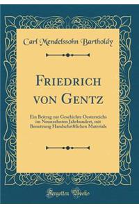 Friedrich von Gentz: Ein Beitrag zur Geschichte Oesterreichs im Neunzehnten Jahrhundert, mit Benutzung Handschriftlichen Materials (Classic Reprint)