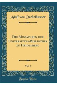 Die Miniaturen Der Universitäts-Bibliothek Zu Heidelberg, Vol. 2 (Classic Reprint)
