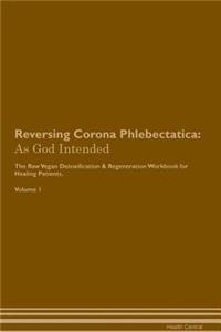 Reversing Corona Phlebectatica: As God Intended the Raw Vegan Plant-Based Detoxification & Regeneration Workbook for Healing Patients. Volume 1