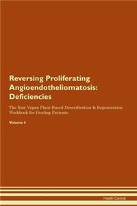 Reversing Proliferating Angioendotheliomatosis: Deficiencies The Raw Vegan Plant-Based Detoxification & Regeneration Workbook for Healing Patients.Volume 4
