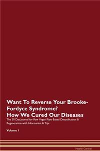 Want To Reverse Your Brooke-Fordyce Syndrome? How We Cured Our Diseases. The 30 Day Journal for Raw Vegan Plant-Based Detoxification & Regeneration with Information & Tips Volume 1