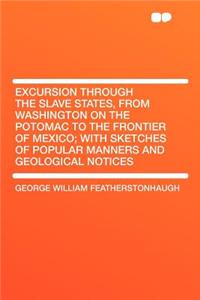 Excursion Through the Slave States, from Washington on the Potomac to the Frontier of Mexico; With Sketches of Popular Manners and Geological Notices