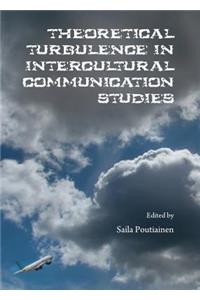 Theoretical Turbulence in Intercultural Communication Studies