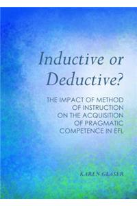 Inductive or Deductive?: The Impact of Method of Instruction on the Acquisition of Pragmatic Competence in Efl
