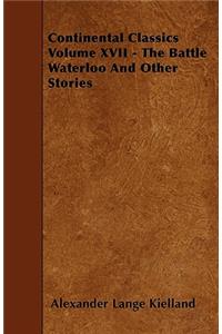 Continental Classics Volume XVII - The Battle Waterloo and Other Stories