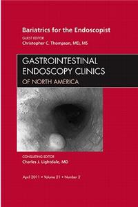 Bariatrics for the Endoscopist, an Issue of Gastrointestinal Endoscopy Clinics