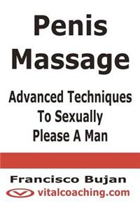 Penis Massage - Advanced Techniques To Sexually Please A Man