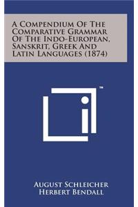 A Compendium of the Comparative Grammar of the Indo-European, Sanskrit, Greek and Latin Languages (1874)