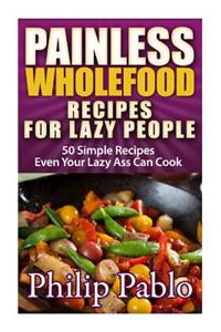 Painless Whole Food Recipes For Lazy People