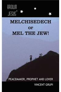 Melchisedech or Mel the Jew!
