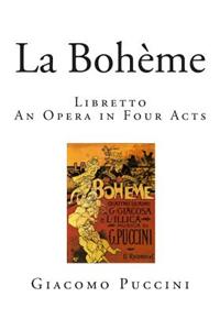 La Boheme: Libretto - An Opera in Four Acts