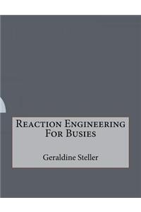 Reaction Engineering For Busies