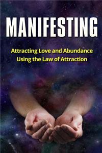 Manifesting: Attracting Love and Abundance Using the Law of Attraction