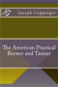 The American Practical Brewer and Tanner