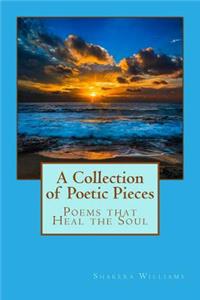 A Collection of Poetic Pieces: Poems That Heal the Soul