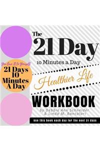 21 Day 10 Minutes A Day To A Healthier Life Workbook