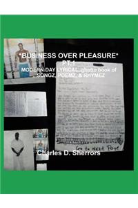 *Business Over Pleasure* PT.1, Modern Day Lyrical..Ghetto Book of ...Songz, Poemz, & Rhymez