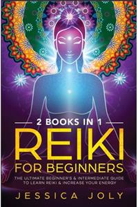 Reiki for Beginners: 2 books in 1 - The Ultimate Beginner's & Intermediate Guide to Learn Reiki & Increase your Energy