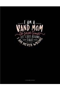I Am A Band Mom To Save Time, Let's Just Assume That I Am Never Wrong