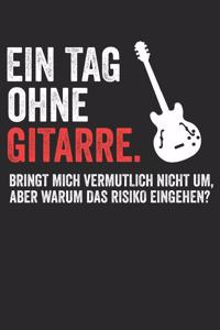 Ein Tag Ohne Gitarre. Bringt Mich Vermutlich Nicht Um, Aber Warum Das Risiko Eingehen?: Notenheft/Notenbuch/Notenpapier/120 Seiten/ 6x9 Zoll