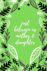 just between us mother & daughter