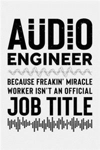 Audio Engineer Because Freakin Miracle Worker Isnt an Official Job Title