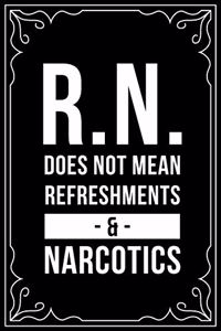 R.N. Does Not Mean Refreshments & Narcotics