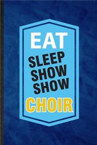 Eat Sleep Show Show Choir