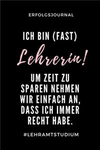 Erfolgsjournal Ich Bin (Fast) Lehrerin! Um Zeit Zu Sparen Nehmen Wir Einfach an: A5 Geschenkbuch ERFOLGSJOURNAL 2020 Lehramt Studium - Notizbuch für Pädagogik Studenten - witziger Spruch zum Abitur - Studienbeginn - Erstes Semest