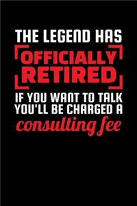 The Legend Has Officially Retired If You Want to Talk To Me You'll Be Charged a Consulting Fee