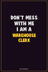 Don't Mess With Me, I Am A Warehouse Clerk