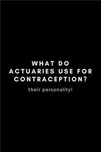 What Do Actuaries Use For Contraception? Their Personality!