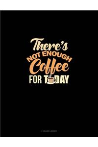 There's Not Enough Coffee For Today