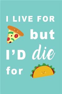 I Live For Pizza But I'd Die For Tacos: NEW - Lined Notebook Journal - Food Lovers