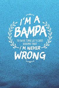 I'm A Bampa To Save Time Let's Just Assume That I Never Wrong